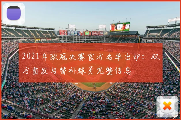 2021年欧冠决赛官方名单出炉：双方首发与替补球员完整信息