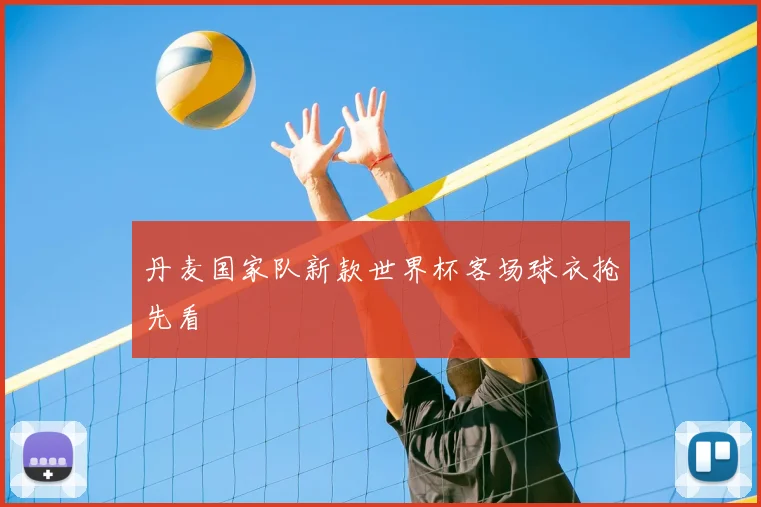丹麦国家队新款世界杯客场球衣抢先看