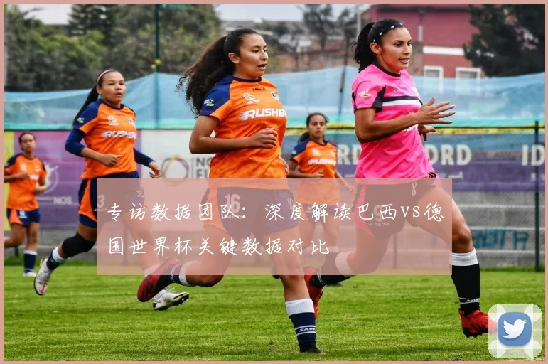 专访数据团队:深度解读巴西vs德国世界杯关键数据对比